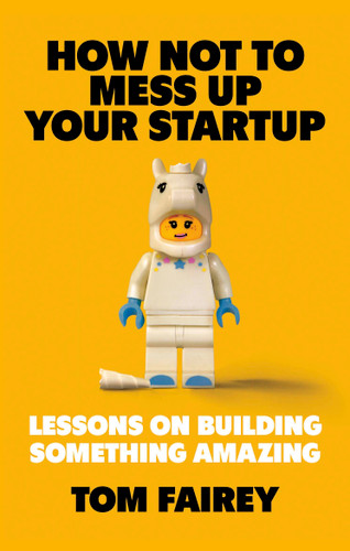 How Not to Mess Up Your Startup: Lessons on Building Something Amazing book cover by Tom Fairey