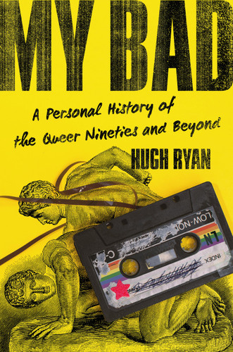 My Bad: A Personal History of the Queer Nineties and Beyond book cover by Hugh Ryan