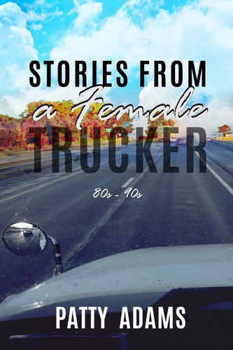 Stories From a Female Trucker 80s - 90s book cover by Patricia Adams