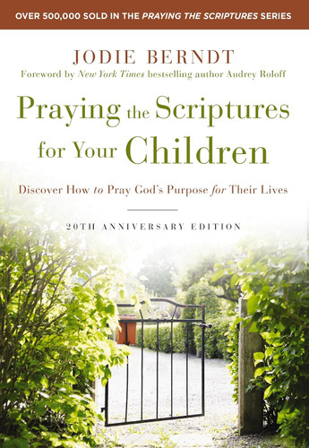 Praying the Scriptures for Your Children 20th Anniversary Edition: Discover How to Pray God's Purpose for Their Lives (Anniversary) book cover by Jodie Berndt