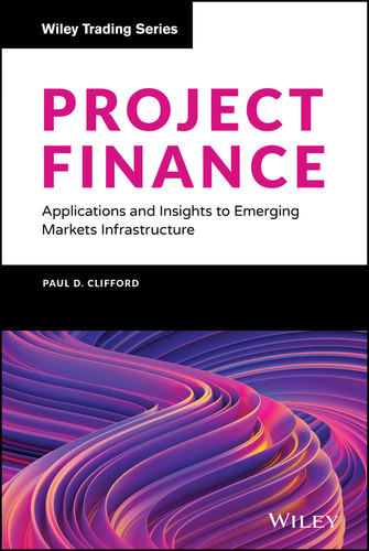 Project Finance: Applications and Insights to Emerging Markets Infrastructure (Wiley Finance) book cover by Paul D. Clifford