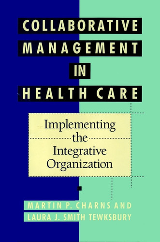 Collaborative Management in Health Care: Implementing the Integrative Organization book cover by Martin P. Charns, Laura J. Smith Tewksbury