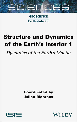Structure and Dynamics of the Earth's Interior 1: Dynamics of the Earth's Mantle (ISTE Invoiced) book cover by Julien Monteux