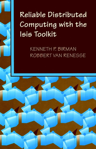 Reliable Distributed Computing with the Isis Toolkit (Systems) book cover by Kenneth P. Birman, Robbert van Renesse