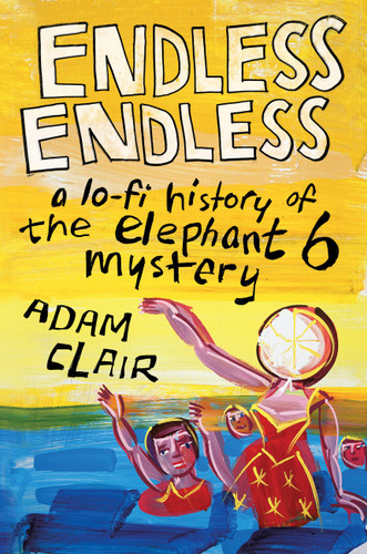 Endless Endless: A Lo-Fi History of the Elephant 6 Mystery book cover by Adam Clair
