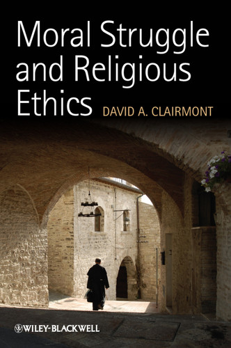 Moral Struggle and Religious Ethics: On the Person as Classic in Comparative Theological Contexts book cover by David A. Clairmont