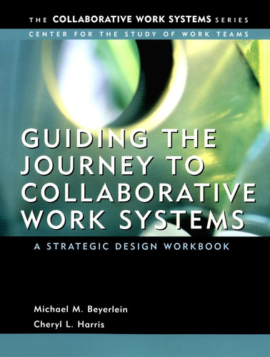 Guiding the Journey to Collaborative Work Systems: A Strategic Design Workbook (Collaborative Work Systems Series) book cover by Michael M. Beyerlein, Cheryl Harris