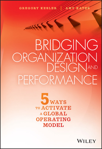 Bridging Organization Design and Performance: Five Ways to Activate a Global Operation Model book cover by Gregory Kesler, Amy Kates
