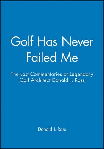 Golf Has Never Failed Me: The Lost Commentaries of Legendary Golf Architect Donald J. Ross book cover by Donald J. Ross