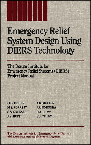 Emergency Relief System Design Using DIERS Technology: The Design Institute for Emergency Relief Systems (DIERS) Project Manual book cover by H. G. Fisher, H. S. Forrest, Stanley S. Grossel, J. E. Huff, A. R. Muller, J. A. Noronha, D. A. Shaw, B. J. Tilley