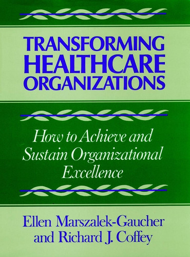 Transforming Healthcare Organizations book cover by Ellen Marszalek-Gaucher, Richard J. Coffey