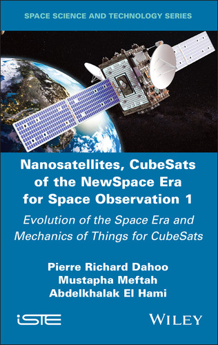 Nanosatellites, CubeSats of the NewSpace Era for Space Observation 1: Evolution of the Space Era and Mechanics of Things for CubeSats (ISTE Invoiced) book cover by Pierre Richard Dahoo, Mustapha Meftah, Abdelkhalak El Hami