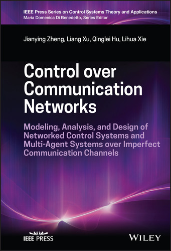 Control over Communication Networks: Modeling, Analysis, and Design of Networked Control Systems and Multi-Agent Systems over Imperfect Communication Channels (IEEE Press Series on Control Systems Theory and Applications) book cover by Jianying Zheng, Liang Xu, Qinglei Hu, Lihua Xie