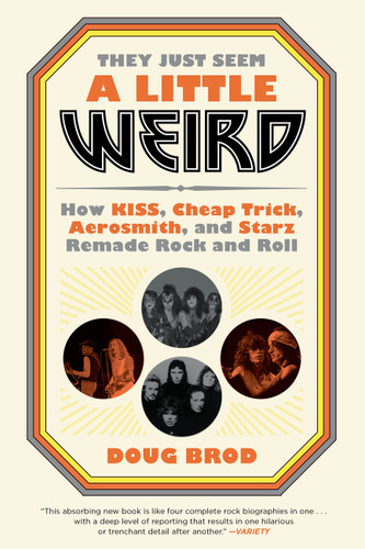 They Just Seem a Little Weird: How KISS, Cheap Trick, Aerosmith, and Starz Remade Rock and Roll book cover by Doug Brod