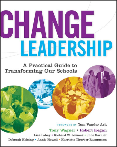 Change Leadership: A Practical Guide to Transforming Our Schools book cover by Tony Wagner, Robert Kegan, Lisa Laskow Lahey, Richard W. Lemons, Jude Garnier, Deborah Helsing, Annie Howell, Harriette Thurber Rasmussen