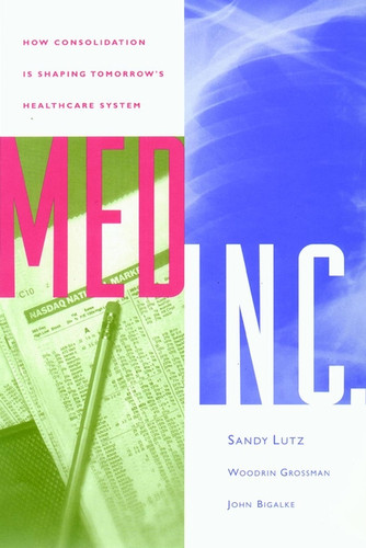 Med Inc.: How Consolidation Is Shaping Tomorrow's Healthcare System book cover by Stephen Lutz, Woodrin Grossman, John Bigalke