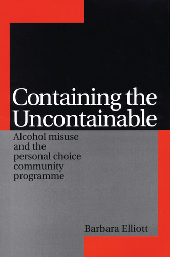 Containing the Uncontainable: Alcohol Misuse and the Personal Choice Community Programme book cover by Barbara Elliott