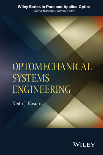 Optomechanical Systems Engineering (Wiley Series in Pure and Applied Optics) book cover by Keith J. Kasunic