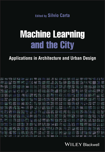 Machine Learning and the City: Applications in Architecture and Urban Design book cover by 