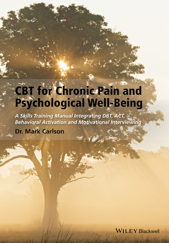CBT for Chronic Pain and Psychological Well-Being: A Skills Training Manual Integrating DBT, ACT, Behavioral Activation and Motivational Interviewing book cover by Mark Carlson