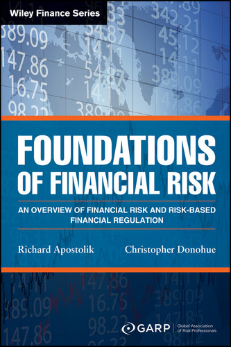 Foundations of Financial Risk: An Overview of Financial Risk and Risk-based Financial Regulation (Wiley Finance) book cover by GARP (Global Association of Risk Professionals), Richard Apostolik, Christopher Donohue