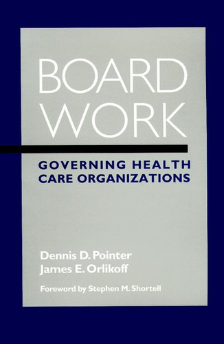 Board Work: Governing Health Care Organizations book cover by Dennis D. Pointer, James E. Orlikoff