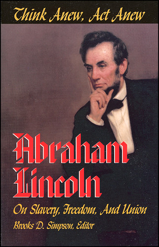 Think Anew, Act Anew: Abraham Lincoln on Slavery, Freedom, and Union book cover by 
