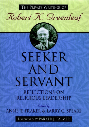 Seeker and Servant: Reflections on Religious Leadership (Jossey-Bass Leadership Series) book cover by Anne T. Fraker, Larry C. Spears
