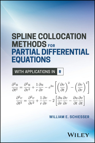 Spline Collocation Methods for Partial Differential Equations: With Applications in R book cover by William E. Schiesser