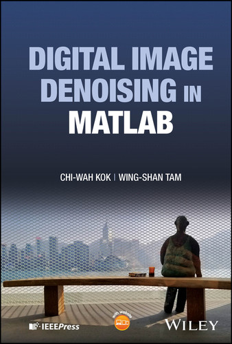 Digital Image Denoising in MATLAB (IEEE Press) book cover by Chi-Wah Kok, Wing-Shan Tam