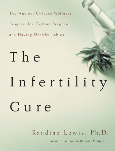 The Infertility Cure: The Ancient Chinese Wellness Program for Getting             Pregnant and Having Healthy Babies book cover by Randine Lewis