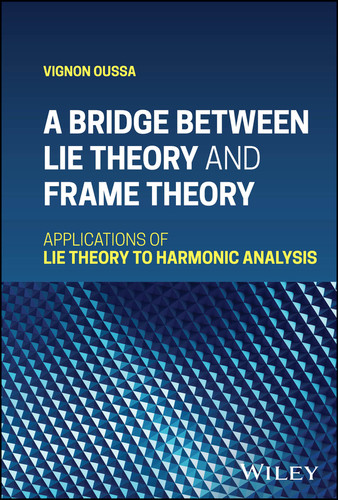 A Bridge Between Lie Theory and Frame Theory: Applications of Lie Theory to Harmonic Analysis book cover by Vignon Oussa