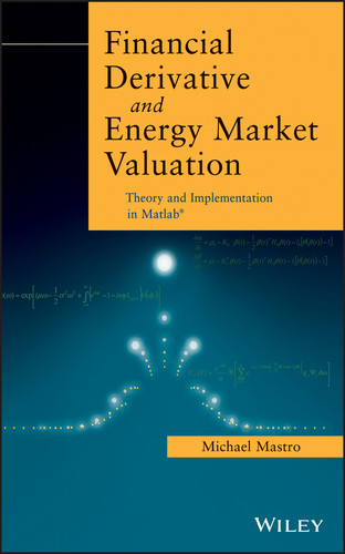 Financial Derivative and Energy Market Valuation: Theory and Implementation in MATLAB book cover by Michael Mastro, PhD