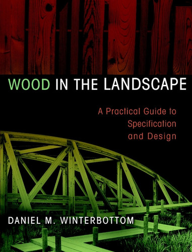 Wood in the Landscape: A Practical Guide to Specification and Design (Material in Landscape Architecture and Site Design) book cover by Daniel M. Winterbottom