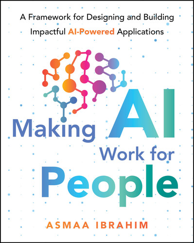 Making AI Work for People: A Framework for Designing and Building Impactful AI-Powered Applications book cover by Asmaa Ibrahim