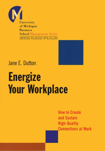 Energize Your Workplace: How to Create and Sustain High-Quality Connections at Work (J-B-UMBS Series) book cover by Jane E. Dutton