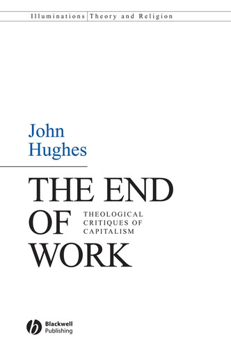 The End of Work: Theological Critiques of Capitalism (Illuminations: Theory & Religion) book cover by John Hughes