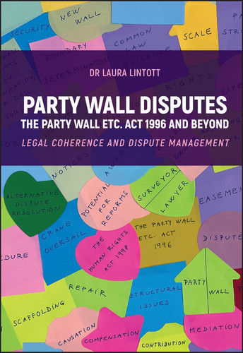 Party Wall Disputes: The Party Wall etc. Act 1996 and Beyond - Legal Coherence, Disputes and Management book cover by Laura Lintott
