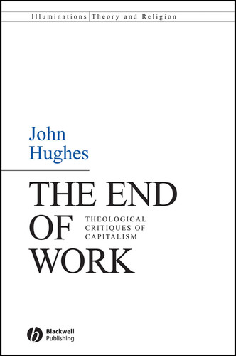 The End of Work: Theological Critiques of Capitalism (Illuminations: Theory & Religion) book cover by John Hughes