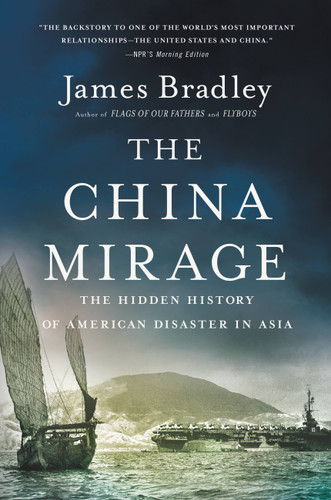 The China Mirage: The Hidden History of  American Disaster in Asia book cover by James Bradley