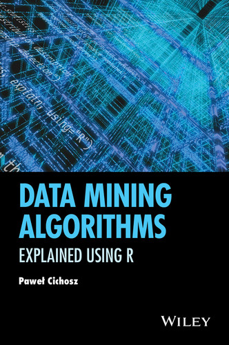Data Mining Algorithms: Explained Using R book cover by Pawel Cichosz