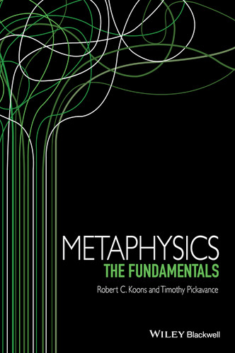 Metaphysics: The Fundamentals (Fundamentals of Philosophy) book cover by Robert C. Koons, Timothy Pickavance