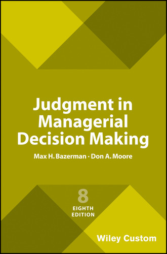 Judgment in Managerial Decision Making, 8e Custom Edition book cover by Max H. Bazerman, Don A. Moore