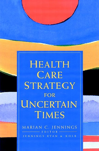 Health Care Strategy for Uncertain Times (J-B AHA Press) book cover by 