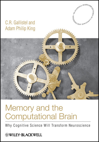 Memory and the Computational Brain: Why Cognitive Science will Transform Neuroscience (Blackwell/Maryland Lectures in Language and Cognition) book cover by C. R. Gallistel, Adam Philip King