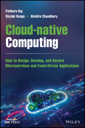 Cloud-native Computing: How to Design, Develop, and Secure Microservices and Event-Driven Applications book cover by Pethuru Raj, Skylab Vanga, Akshita Chaudhary