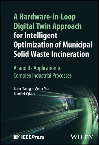 A Hardware-in-Loop Digital Twin Approach for Intelligent Optimization of Municipal Solid Waste Incineration: AI and Its Application to Complex Industrial Processes book cover by Jiang Tang, Wen Yu, Junfei Qiao