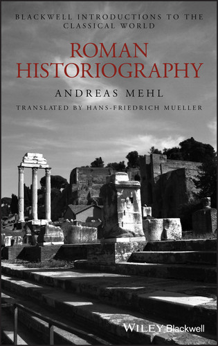 Roman Historiography: An Introduction to its Basic Aspects and Development (Wiley Introductions to the Classical World) book cover by Andreas Mehl