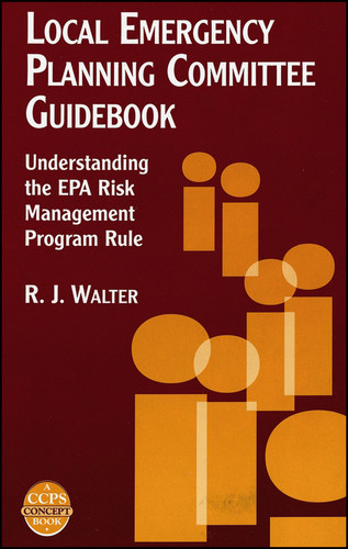 Local Emergency Planning Committee Guidebook: Understanding the EPA Risk Management Program Rule (A CCPS Concept Book) book cover by R. J. Walter