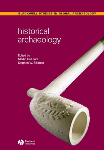 Historical Archaeology (Wiley Blackwell Studies in Global Archaeology) book cover by 